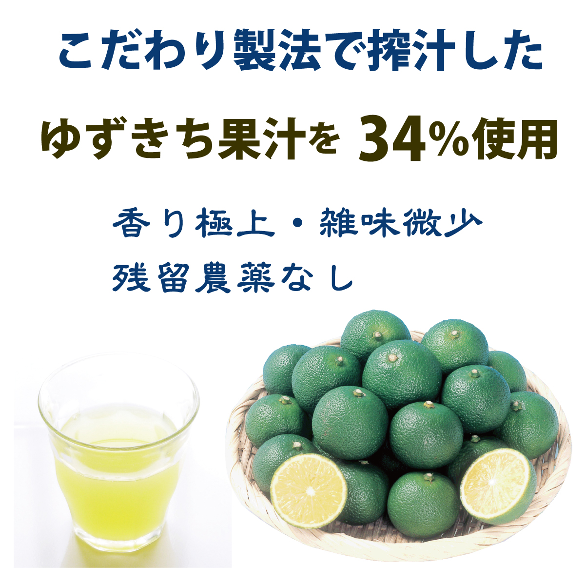 こだわり製法で搾汁したゆずきち果汁を34％使用。香り極上・雑味微少・残留農薬なし